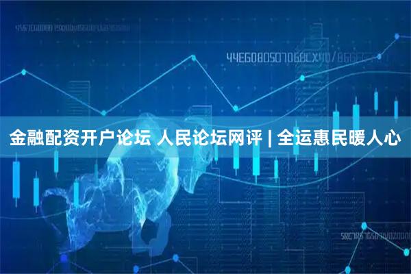 金融配资开户论坛 人民论坛网评 | 全运惠民暖人心